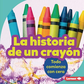 La historia de un crayón (The Story of a Crayon) (Todo comienza con cera (It Starts with Wax)) (Spanish Edition) by Robin Nelson, 9781728441894