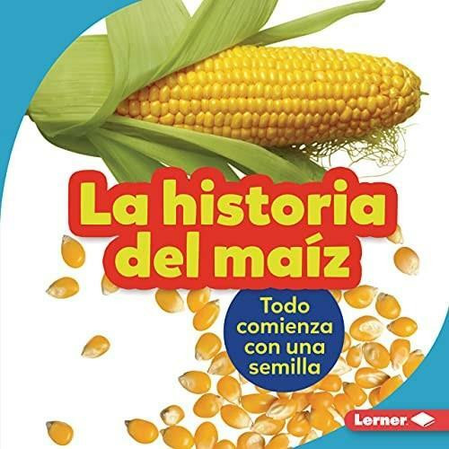 La historia del maíz (The Story of Corn) (Todo comienza con una semilla (It Starts with a Seed)) by Robin Nelson, 9781728441931