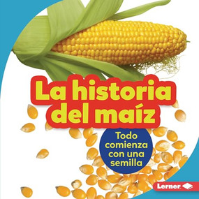La historia del maíz (The Story of Corn) (Todo comienza con una semilla (It Starts with a Seed)) (Spanish Edition) by Robin Nelson, 9781728441931