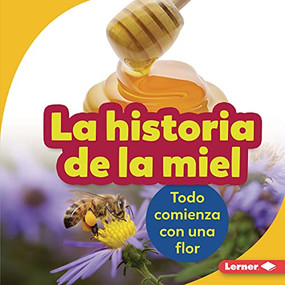 La historia de la miel (The Story of Honey) (Todo comienza con una flor (It Starts with a Flower)) by Robin Nelson, 9781728441948