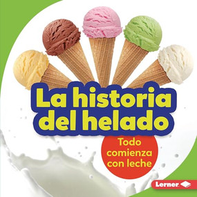 La historia del helado (The Story of Ice Cream) (Todo comienza con leche (It Starts with Milk)) (Spanish Edition) by Stacy Taus-Bolstad, 9781728441955