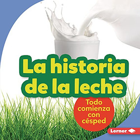 La historia de la leche (The Story of Milk) (Todo comienza con césped (It Starts with Grass)) by Stacy Taus-Bolstad, 9781728441962