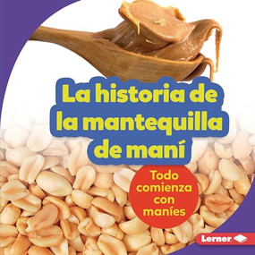 La historia de la mantequilla de maní (The Story of Peanut Butter) (Todo comienza con maníes (It Starts with Peanuts)) (Spanish Edition) by Robin Nelson, 9781728441979