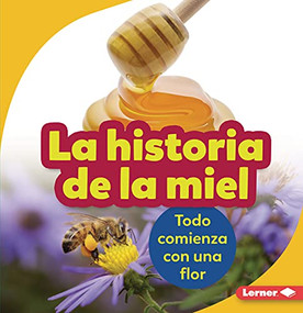 La historia de la miel (The Story of Honey) (Todo comienza con una flor (It Starts with a Flower)) (Spanish Edition) - 9781728447803 by Robin Nelson, 9781728447803