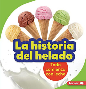 La historia del helado (The Story of Ice Cream) (Todo comienza con leche (It Starts with Milk)) (Spanish Edition) - 9781728447889 by Stacy Taus-Bolstad, 9781728447889