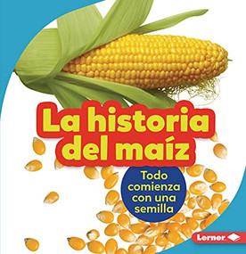 La historia del maíz (The Story of Corn) (Todo comienza con una semilla (It Starts with a Seed)) (Spanish Edition) - 9781728447896 by Robin Nelson, 9781728447896