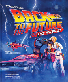 Creating Back to the Future The Musical by Michael Klastorin, Roger Bart, Bob Gale, Robert Zemeckis, 9781419756528