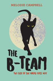 The B-Team: The Case of the Angry First Wife by Melodie Campbell, 9781459818071