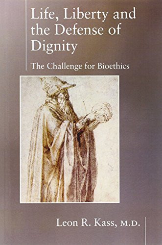 Life Liberty & the Defense of Dignity (The Challenge for Bioethics) by Leon Kass, 9781594030475