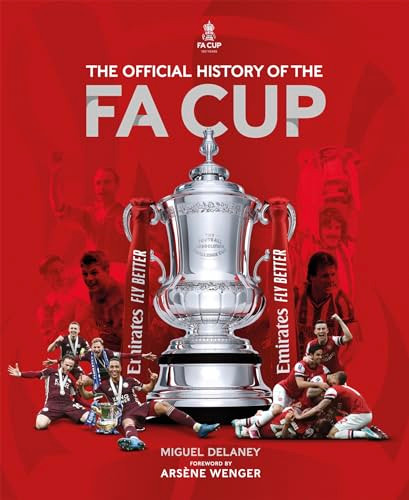 The Official History of The FA Cup (150 Years of Football's Most Famous National Tournament) by Miguel Delaney, The FA, Arsène Wenger, 9781802790672