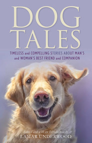 Dog Tales (Timeless and Compelling Stories about Man's and Woman's Best Friend and Companion) by Lamar Underwood, 9781493066988