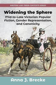 Widening the Sphere (Mid-to-Late Victorian Popular Fiction, Gender Representation,and Canonicity) by Anna J. Brecke, 9781913087791