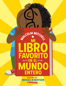 Mi libro favorito en el mundo entero  (My Very Favorite Book in the Whole Wide World) (Spanish Edition) by Malcolm Mitchell, Michael Robertson, 9781338802115