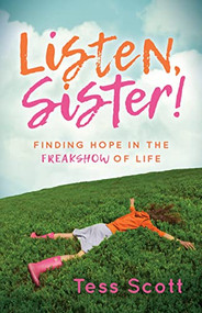 Listen, Sister! (Finding Hope in the Freakshow of Life) by Tess Scott, 9781631957390