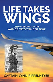 Life Takes Wings (Becoming the World's First Female 747 Pilot) by Captain Lynn Rippelmeyer, 9781631957352