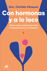 Con hormonas y a lo loco: Claves para cuidarte en la menopausia y el climaterio / Hormonal and Wild (Spanish Edition) by Dra. Clotilde Vázquez, 9788418045974