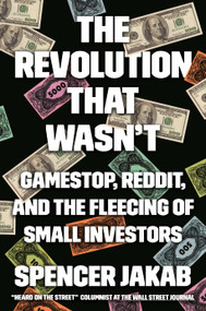 The Revolution That Wasn't (GameStop, Reddit, and the Fleecing of Small Investors) by Spencer Jakab, 9780593421154