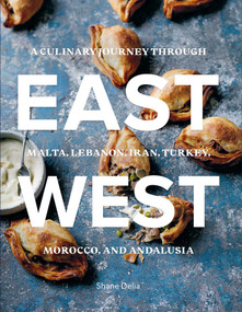 East/West (A Culinary Journey through Malta, Lebanon, Iran, Turkey, Morocco, and Andalucia) by Shane Delia, Rob Palmer, 9781566560061