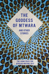 The Goddess of Mtwara and Other Stories (The Caine Prize for African Writing 2017) by Lizzy Attree, 9781566560344