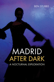 Madrid After Dark (A Nocturnal Exploration) by Ben Stubbs, 9781566560474