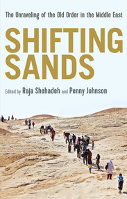Shifting Sands (The Unraveling of the Old Order in the Middle East) by Penny (ed.) Johnson, Raja (ed.) Shehada, 9781566560566