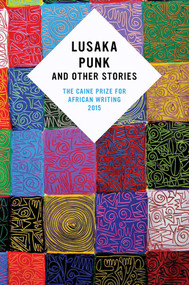 Lusaka Punk and Other Stories (The Caine Prize for African Writing 2015) by Lizzy Attree, 9781566560740