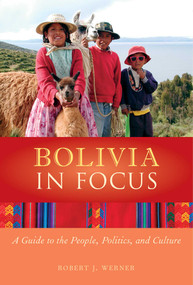 Bolivia in Focus (A Guide to the People, Politics and Culture) by Robert J. Werner, 9781566562997