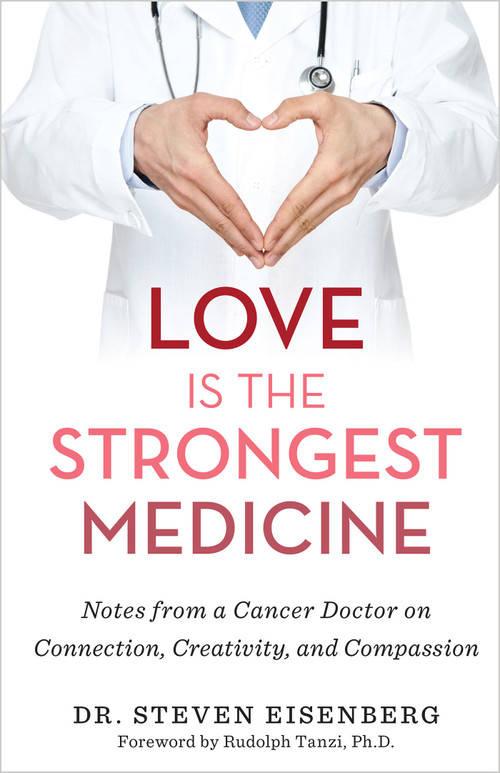 Love Is the Strongest Medicine (Notes from a Cancer Doctor on Connection, Creativity, and Compassion) - 9781401965204 by Dr. Steven Eisenberg, 9781401965204
