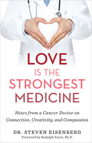 Love Is the Strongest Medicine (Notes from a Cancer Doctor on Connection, Creativity, and Compassion) - 9781401965204 by Dr. Steven Eisenberg, 9781401965204