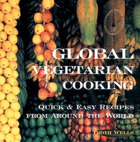 Global Vegetarian Cooking (Quick and Easy Recipes from around the World) by Troth Wells, 9781566563826