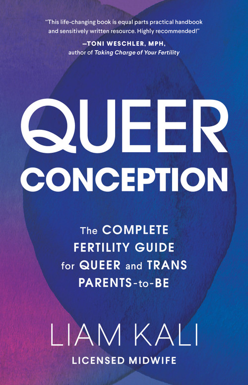 Queer Conception (The Complete Fertility Guide for Queer and Trans Parents-to-Be) by Liam Kali, 9781632173980
