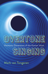 Overtone Singing (Harmonic Dimensions of the Human Voice) by Mark Van Tongeren, Tran Quang Hai, 9781949597226