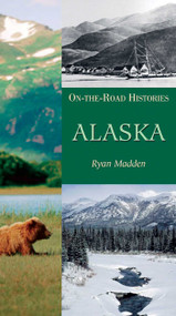 Alaska (On the Road Histories) (On the Road Histories) by Ryan Madden, 9781566565660