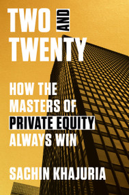 Two and Twenty (How the Masters of Private Equity Always Win) by Sachin Khajuria, 9780593239599