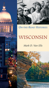Wisconsin (On the Road Histories) (On the Road Histories) by Mark Van Ells, 9781566566735