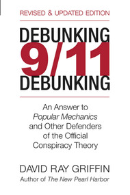 Debunking 9/11 Debunking (An Answer to Popular Mechanics and the Other Defenders of the Official Conspiracy Theory) by David Ray Griffin, 9781566566865
