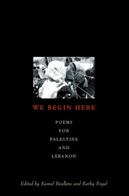 We Begin Here (Poems for Palestine and Lebanon) by Kamal (ed.) Boullata, Kathy (ed.) Engel, 9781566566872