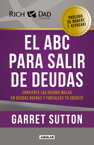 El ABC para salir de deudas: Convierte las deudas malas en deudas buenas y fortalece tu crédito / The Abc's of Getting Out of Debt (Spanish Edition) by Garret Sutton, 9786073803632