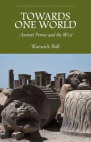 Towards One World (Ancient Persia and the West) by Warwick Ball, 9781566568227