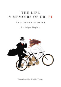Life and Memoirs of Doctor Pi and Other Stories by Edgar Bayley, 9781566568371