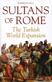 Sultans of Rome (The Turkish World Expansion) by Warwick Ball, 9781566568487