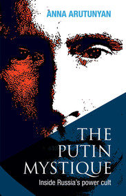 The Putin Mystique (Inside Russia's Power Cult) by Anna Arutunyan, 9781566569132
