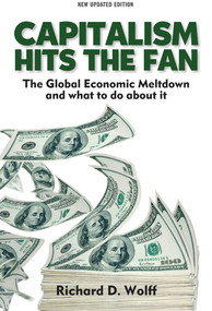 Capitalism Hits the Fan (The Global Economic Meltdown and What to Do About It) by Richard D. Wolff, 9781566569361