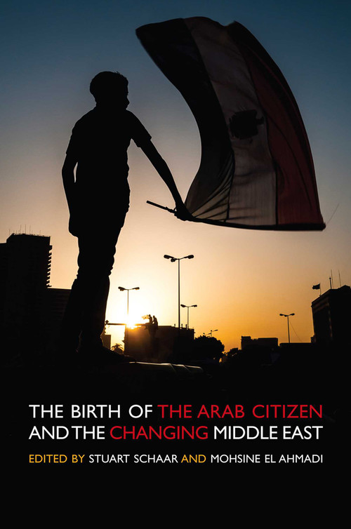 The Birth of the Arab Citizen and the Changing Middle East by Stuart Schaar, Mohsine El Ahmadi, 9781566569736