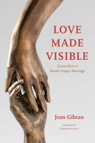 Love Made Visible (Scenes from a Mostly Happy Marriage) by Jean Gibran, 9781566569781