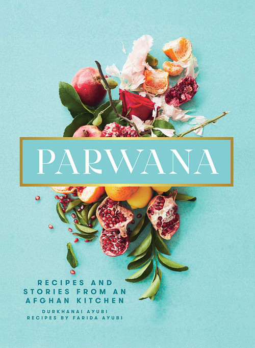 Parwana (Recipes and Stories from an Afghan Kitchen) by Durkhanai Ayubi, 9781623718756