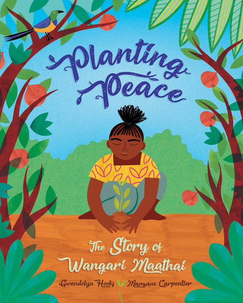 Planting Peace (The Story of Wangari Maathai) by Gwendolyn Hooks, Margaux Carpentier, 9781623718855
