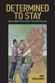 Determined to Stay (Palestinian Youth Fight for Their Village) by Jody Sokolower, Nick Estes, 9781623718886