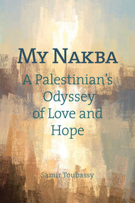 My Nakba (A Palestinian's Odyssey of Love and Hope) by Samir Toubassy, 9781623719173