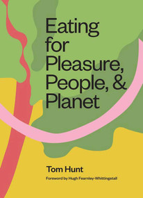 Eating for Pleasure, People and Planet (Plant-based, Zero-Waste, Climate Cuisine) by Tom Hunt, 9781623719531